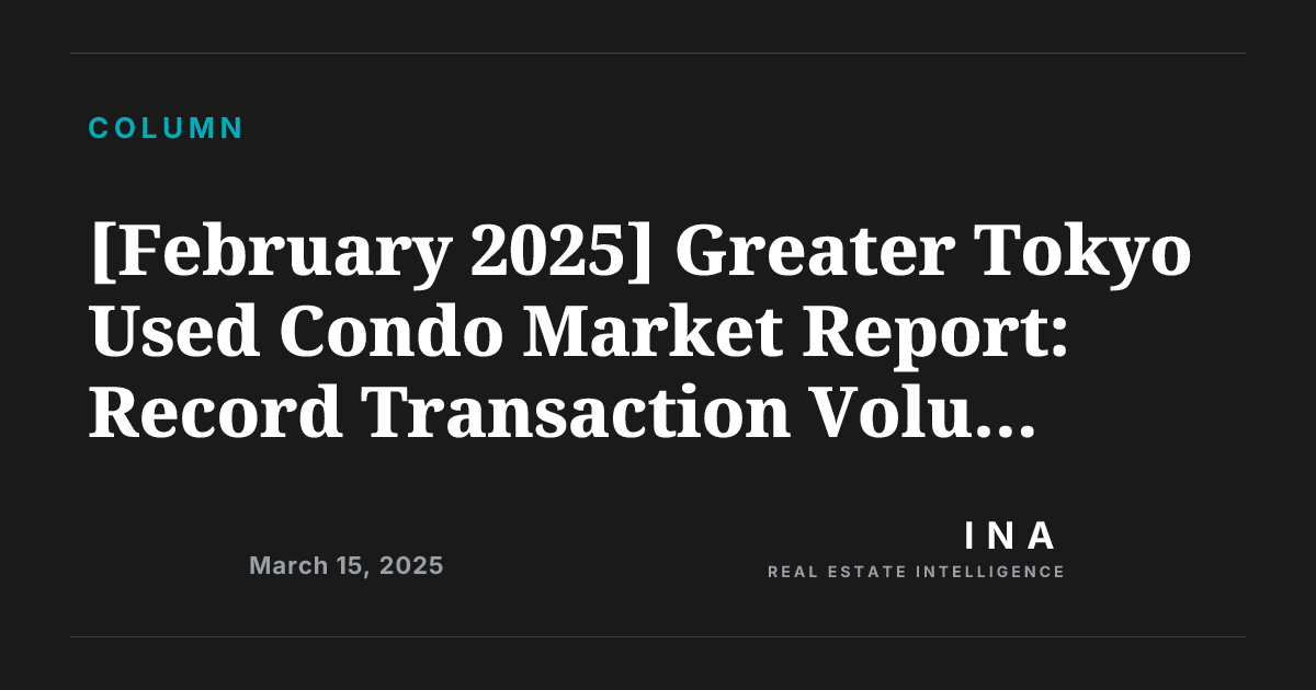[February 2025] Greater Tokyo Used Condo Market Report: Record ...
