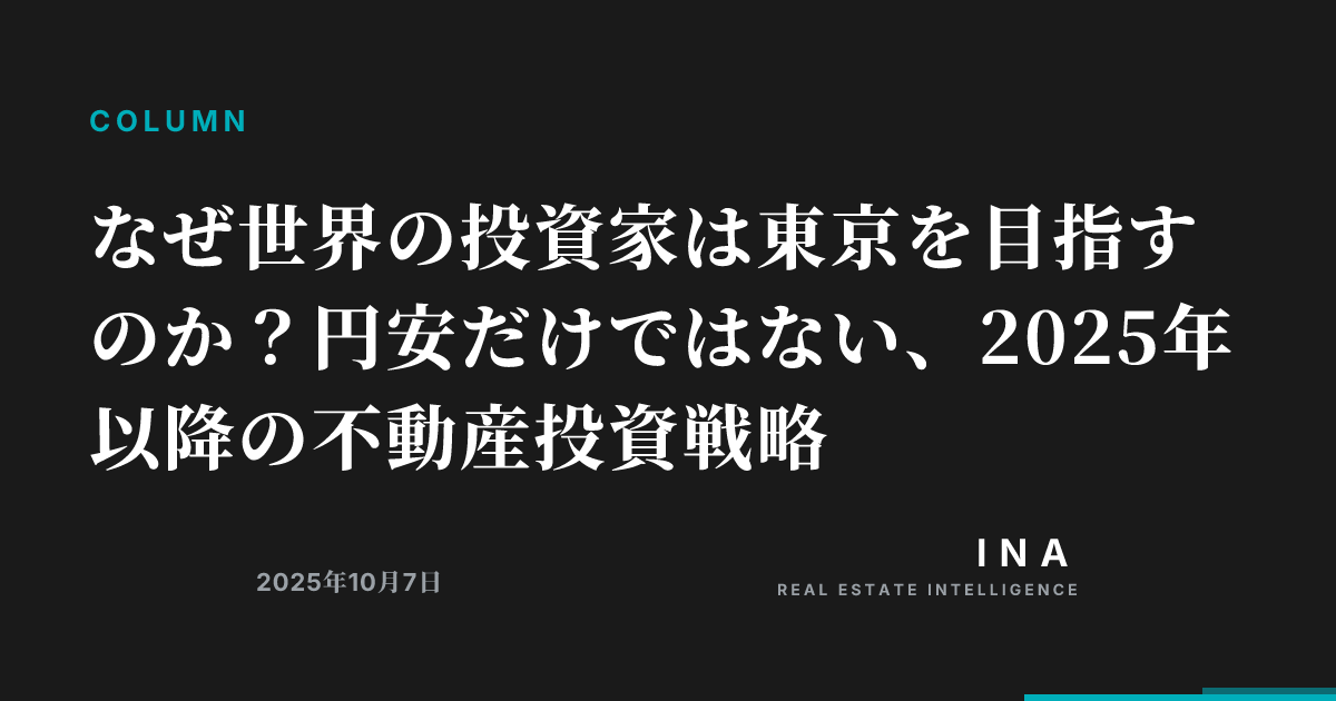 なぜ世界の投資家は東京を目指すのか?円安だけではない、2025年以降の不動産投資戦略 | ina-media